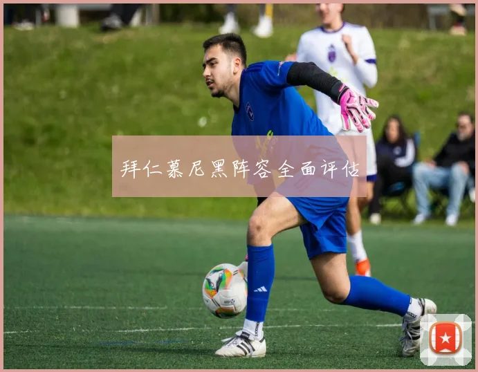 拜仁慕尼黑阵容全面评估